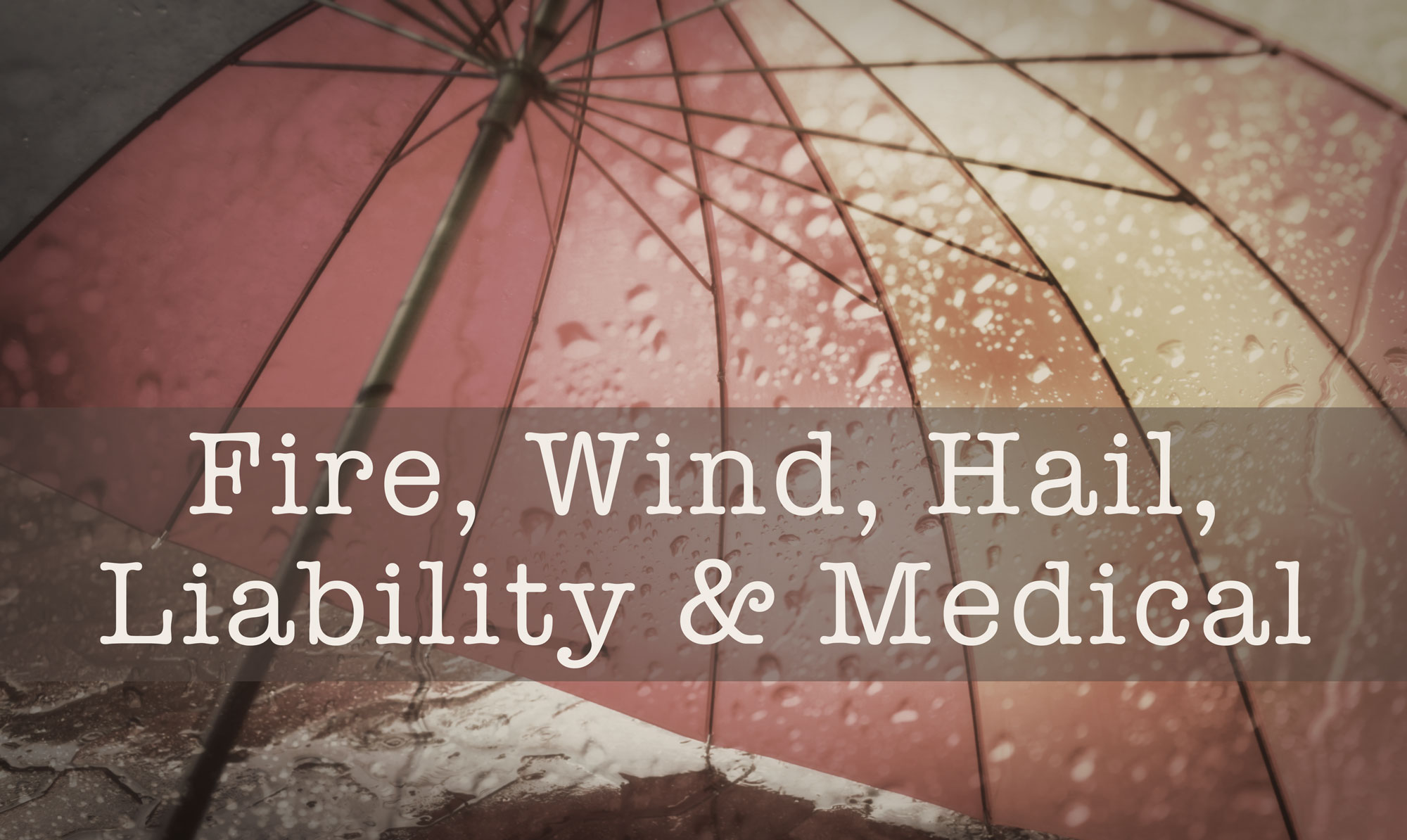 Under the umbrella: Fire, Wind, Hail, Liability & Medical